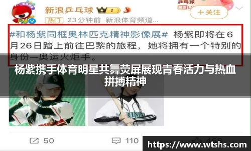 杨紫携手体育明星共舞荧屏展现青春活力与热血拼搏精神