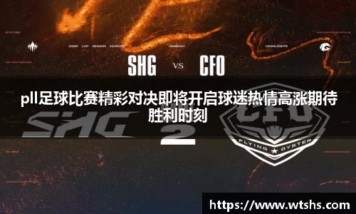 pll足球比赛精彩对决即将开启球迷热情高涨期待胜利时刻