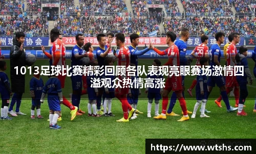 1013足球比赛精彩回顾各队表现亮眼赛场激情四溢观众热情高涨