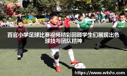 百官小学足球比赛视频精彩回顾学生们展现出色球技与团队精神