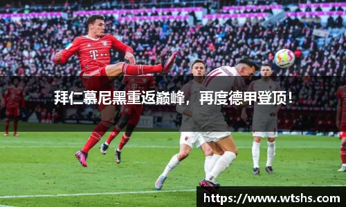 拜仁慕尼黑重返巅峰，再度德甲登顶！